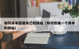 泽州如何简单搭建自己的网站（如何搭建一个简单的网站）